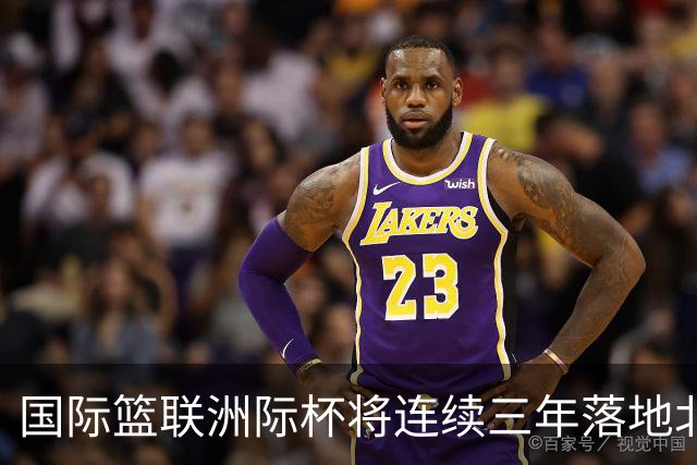 国际篮联洲际杯将连续三年落地北京 本土球队蓄势待发